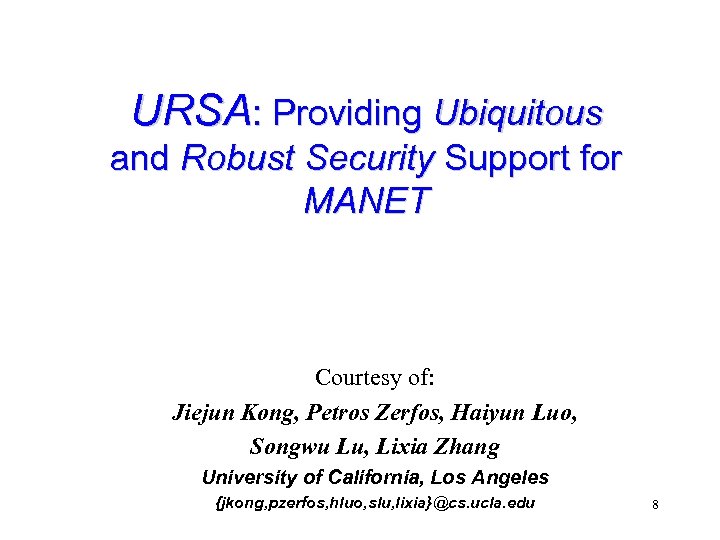 URSA: Providing Ubiquitous and Robust Security Support for MANET Courtesy of: Jiejun Kong, Petros