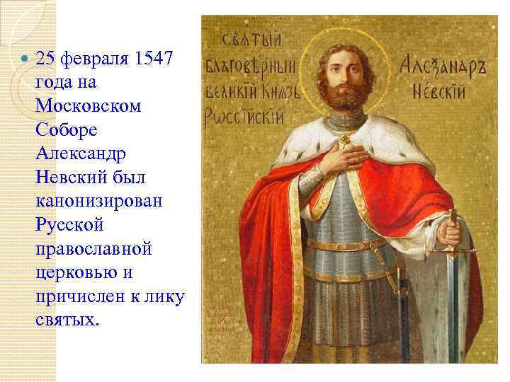  25 февраля 1547 года на Московском Соборе Александр Невский был канонизирован Русской православной