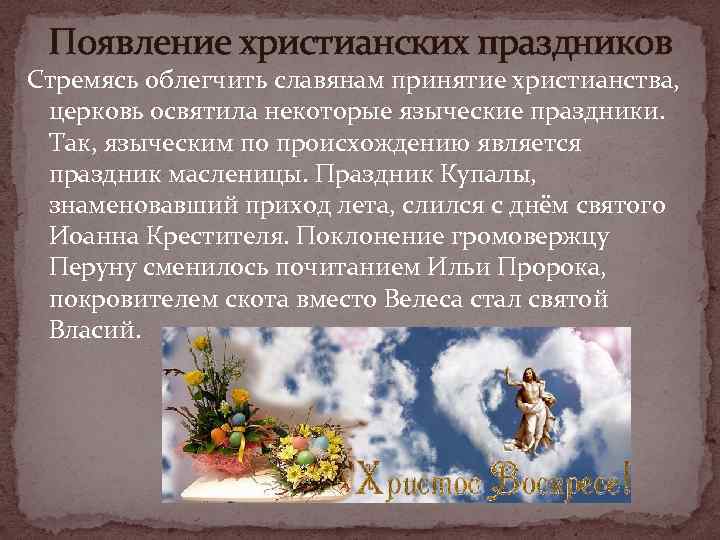 Появление христианских праздников Стремясь облегчить славянам принятие христианства, церковь освятила некоторые языческие праздники. Так,