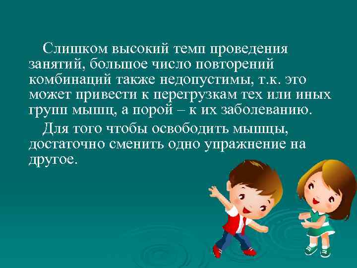 Слишком высокий темп проведения занятий, большое число повторений комбинаций также недопустимы, т. к. это