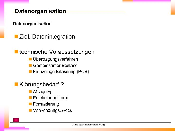 Datenorganisation n Ziel: Datenintegration n technische Voraussetzungen n Übertragungsverfahren n Gemeinsamer Bestand n Frühzeitige