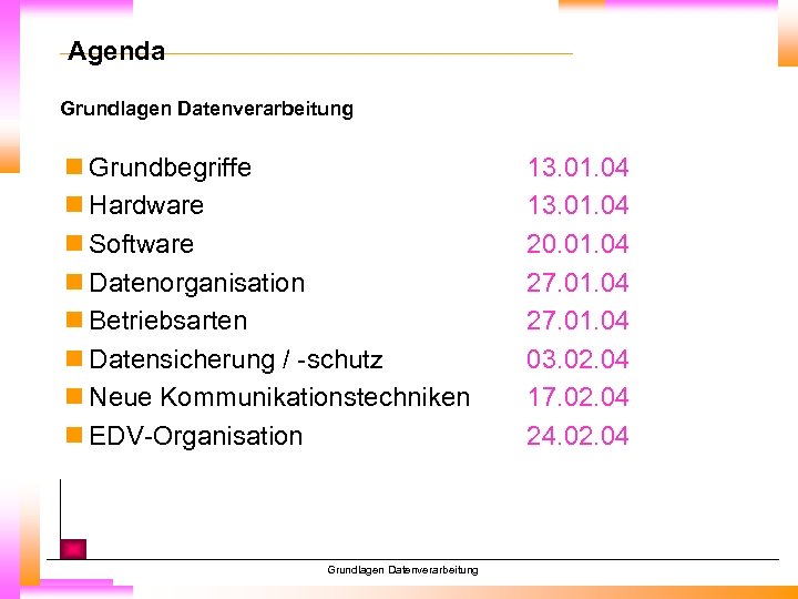 Agenda Grundlagen Datenverarbeitung n Grundbegriffe n Hardware n Software n Datenorganisation n Betriebsarten n