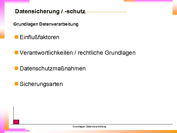 Datensicherung / -schutz Grundlagen Datenverarbeitung n Einflußfaktoren n Verantwortlichkeiten / rechtliche Grundlagen n Datenschutzmaßnahmen