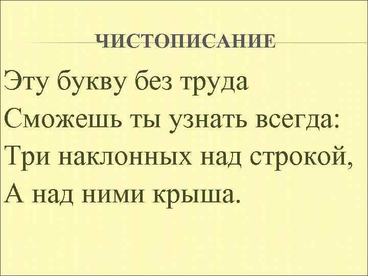 ЧИСТОПИСАНИЕ Эту букву без труда Сможешь ты узнать всегда: Три наклонных над строкой, А