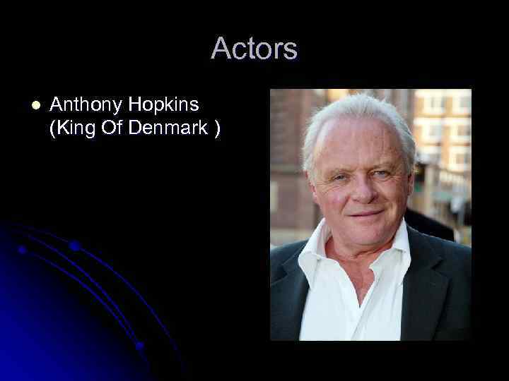 Actors l Anthony Hopkins (King Of Denmark ) 