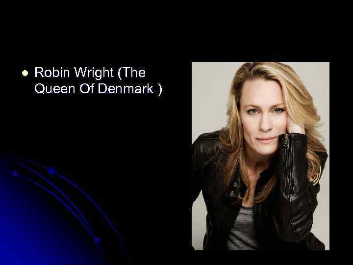 l Robin Wright (The Queen Of Denmark ) 
