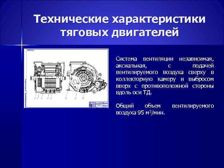 Технические характеристики тяговых двигателей Система вентиляции независимая, аксиальная, с подачей вентилируемого воздуха сверху в