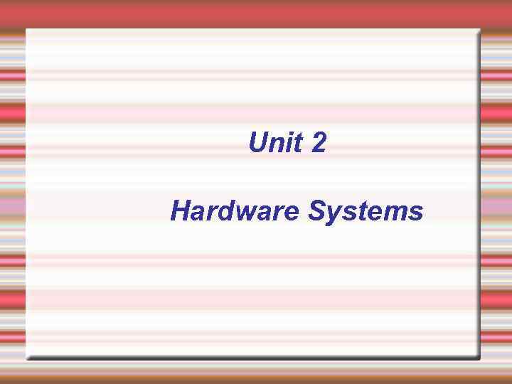 Unit 2 Hardware Systems 