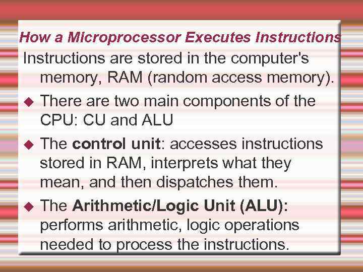 How a Microprocessor Executes Instructions are stored in the computer's memory, RAM (random access