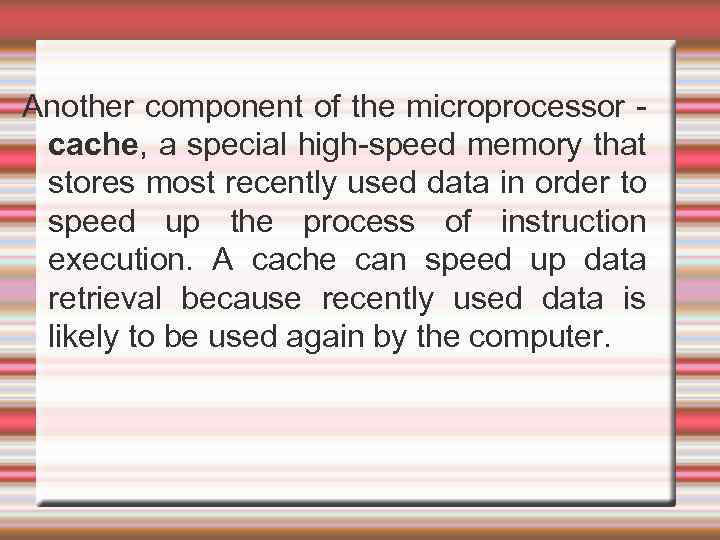 Another component of the microprocessor - cache, a special high-speed memory that stores most