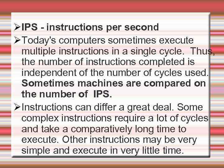  IPS - instructions per second Today's computers sometimes execute multiple instructions in a