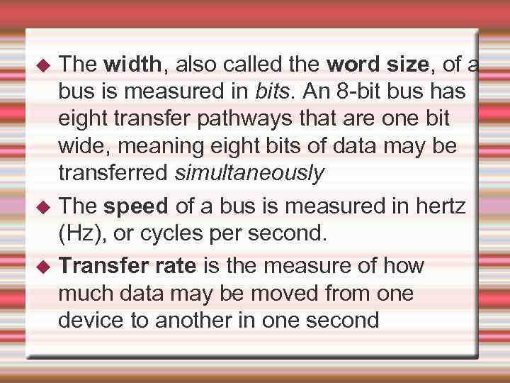 The width, also called the word size, of a bus is measured in bits.