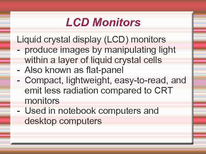 LCD Monitors Liquid crystal display (LCD) monitors - produce images by manipulating light within