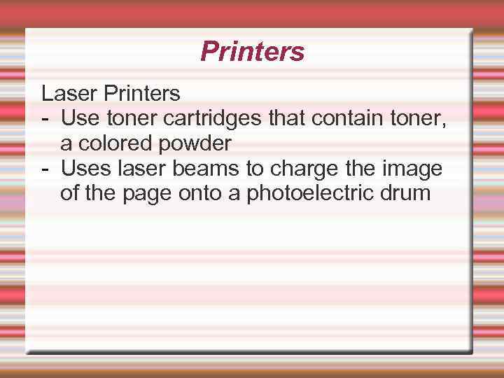 Printers Laser Printers - Use toner cartridges that contain toner, a colored powder -