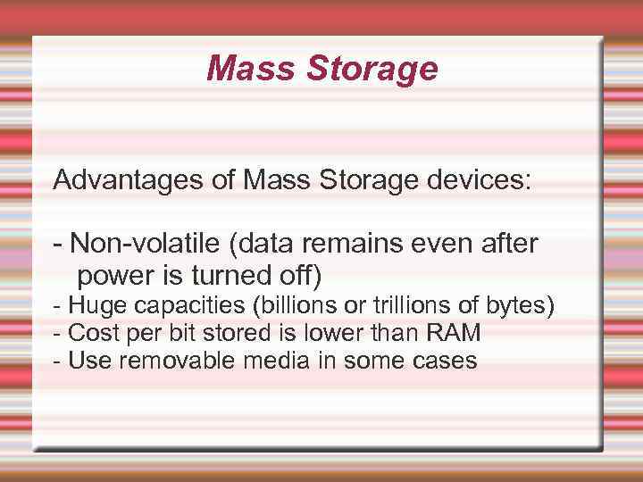 Mass Storage Advantages of Mass Storage devices: - Non-volatile (data remains even after power