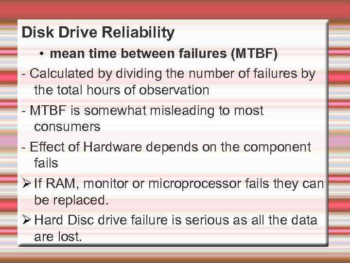 Disk Drive Reliability • mean time between failures (MTBF) - Calculated by dividing the