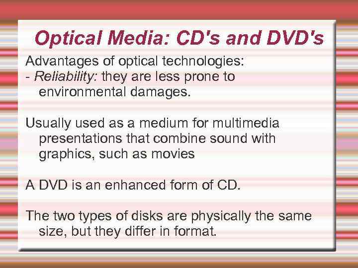 Optical Media: CD's and DVD's Advantages of optical technologies: - Reliability: they are less