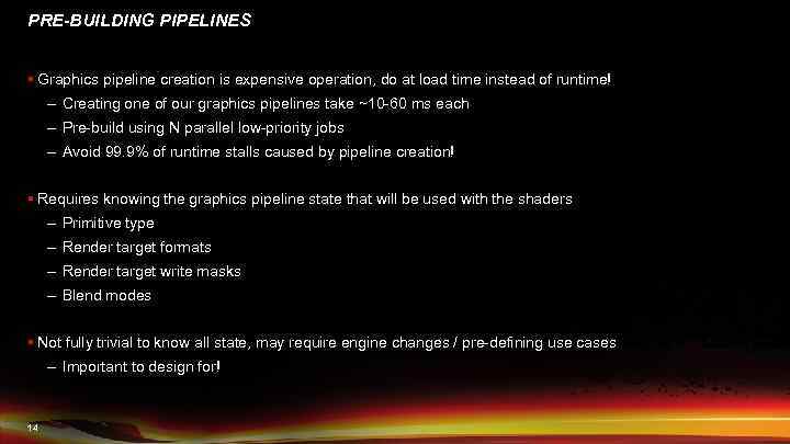 PRE-BUILDING PIPELINES § Graphics pipeline creation is expensive operation, do at load time instead