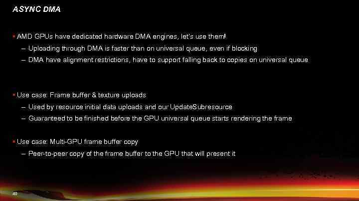 ASYNC DMA § AMD GPUs have dedicated hardware DMA engines, let’s use them! –
