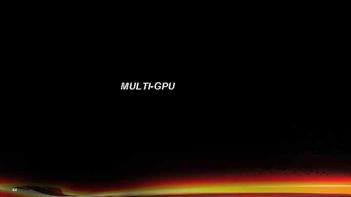 MULTI-GPU 44 