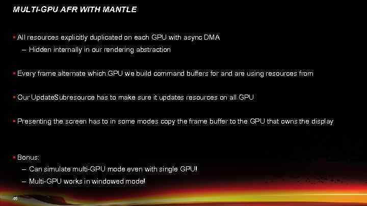 MULTI-GPU AFR WITH MANTLE § All resources explicitly duplicated on each GPU with async