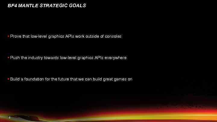 BF 4 MANTLE STRATEGIC GOALS § Prove that low-level graphics APIs work outside of