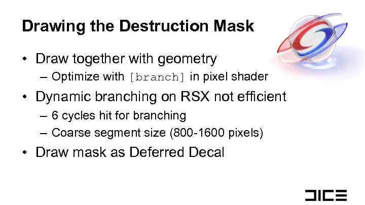 Drawing the Destruction Mask • Draw together with geometry – Optimize with [branch] in