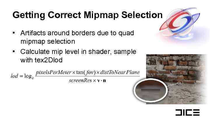 Getting Correct Mipmap Selection • Artifacts around borders due to quad mipmap selection •