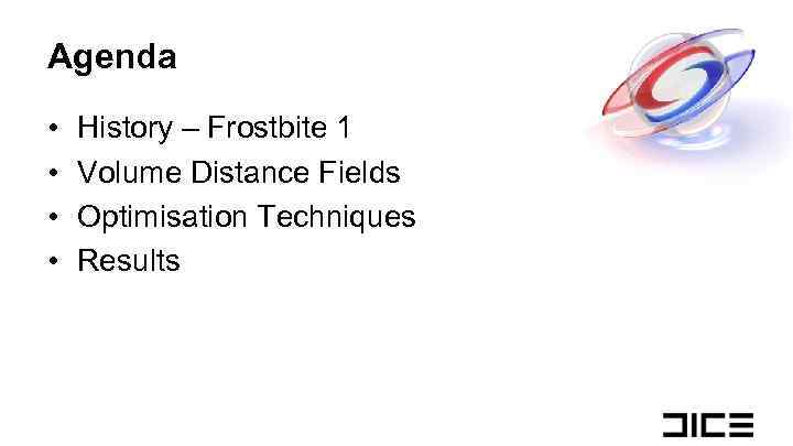 Agenda • • History – Frostbite 1 Volume Distance Fields Optimisation Techniques Results 