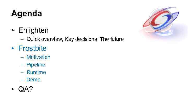 Agenda • Enlighten – Quick overview, Key decisions, The future • Frostbite – –