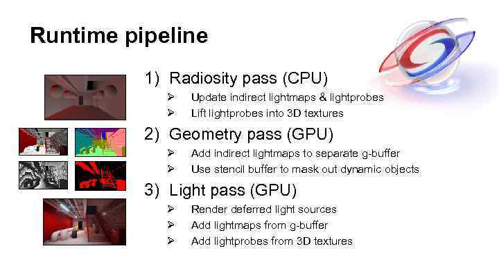 Runtime pipeline 1) Radiosity pass (CPU) Ø Ø Update indirect lightmaps & lightprobes Lift