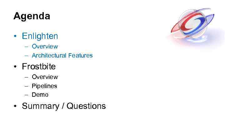 Agenda • Enlighten – Overview – Architectural Features • Frostbite – Overview – Pipelines