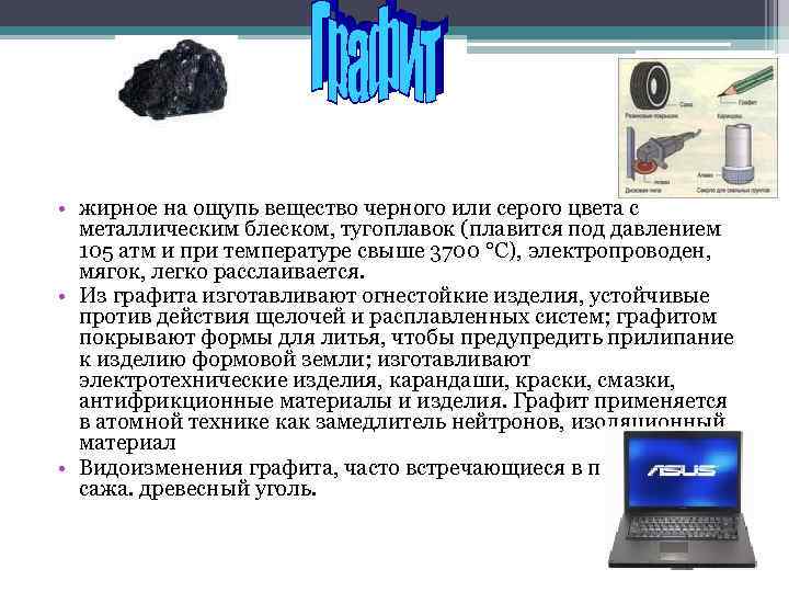  • жирное на ощупь вещество черного или серого цвета с металлическим блеском, тугоплавок