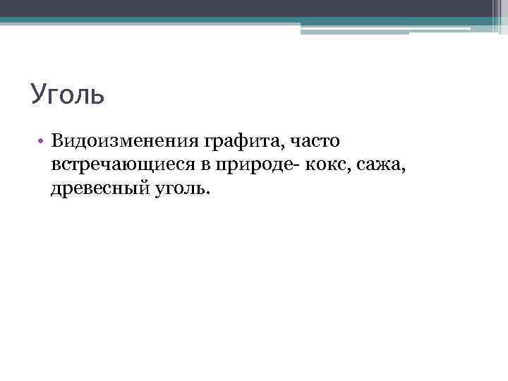 Уголь • Видоизменения графита, часто встречающиеся в природе- кокс, сажа, древесный уголь. 