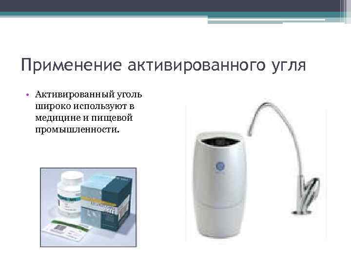 Применение активированного угля • Активированный уголь широко используют в медицине и пищевой промышленности. 