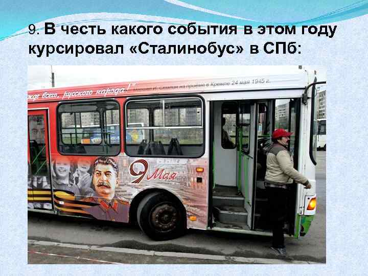 9. В честь какого события в этом году курсировал «Сталинобус» в СПб: 