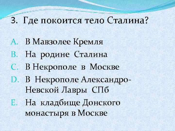 3. Где покоится тело Сталина? В Мавзолее Кремля На родине Сталина В Некрополе в