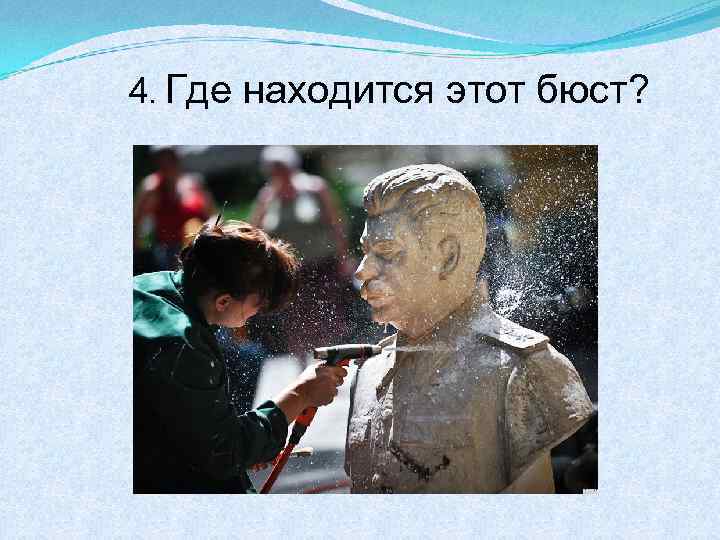 4. Где находится этот бюст? 