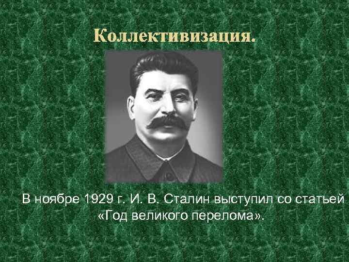 В ноябре 1929 г. И. В. Сталин выступил со статьей «Год великого перелома» .