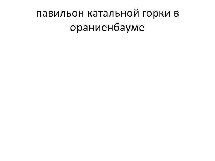 павильон катальной горки в ораниенбауме 