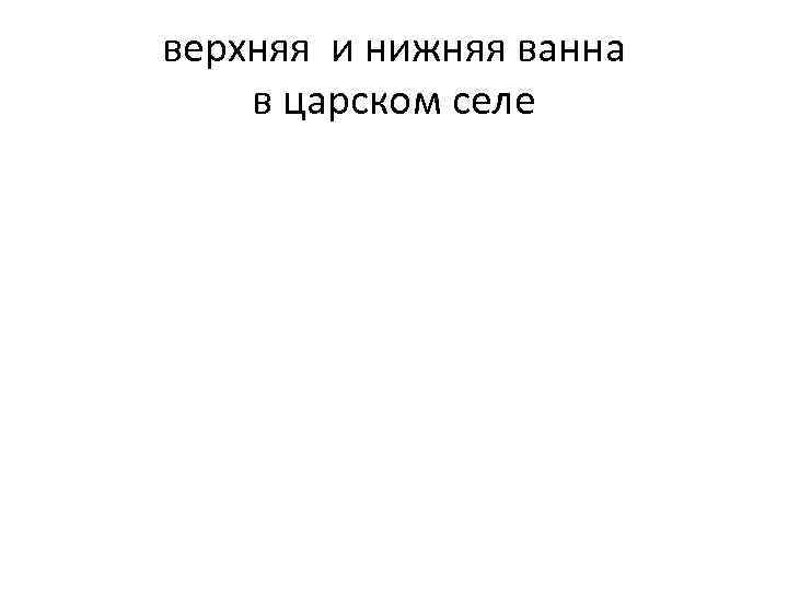 верхняя и нижняя ванна в царском селе 