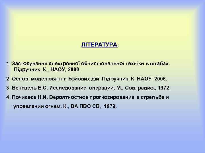 ЛІТЕРАТУРА: 1. Застосування електронної обчислювальної техніки в штабах. Підручник. К. , НАОУ, 2000. 2.