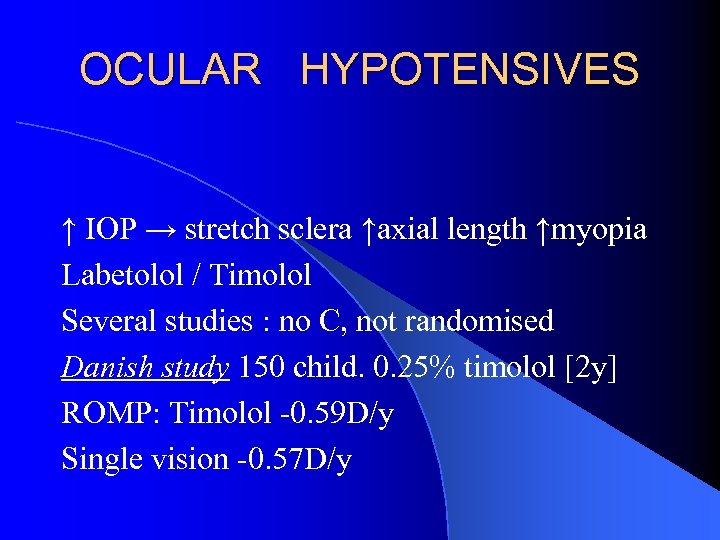 OCULAR HYPOTENSIVES ↑ IOP → stretch sclera ↑axial length ↑myopia Labetolol / Timolol Several