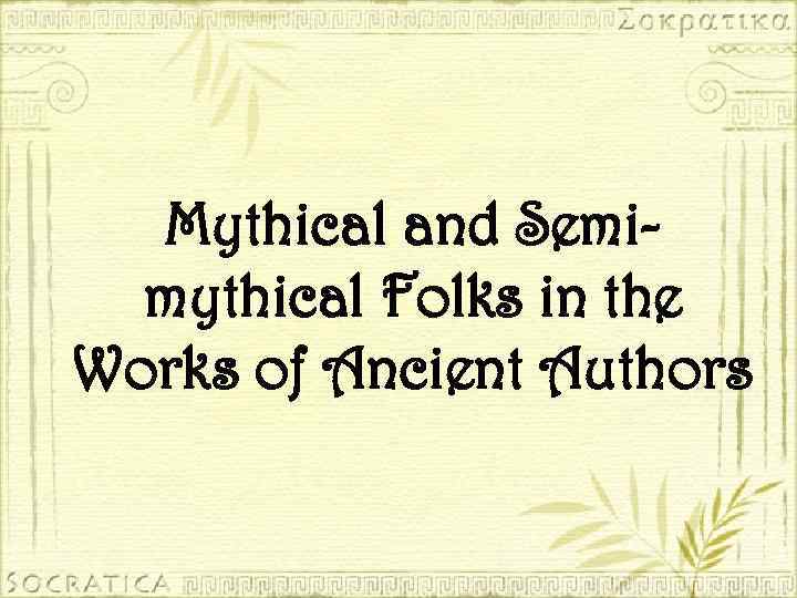 Mythical and Semimythical Folks in the Works of Ancient Authors 
