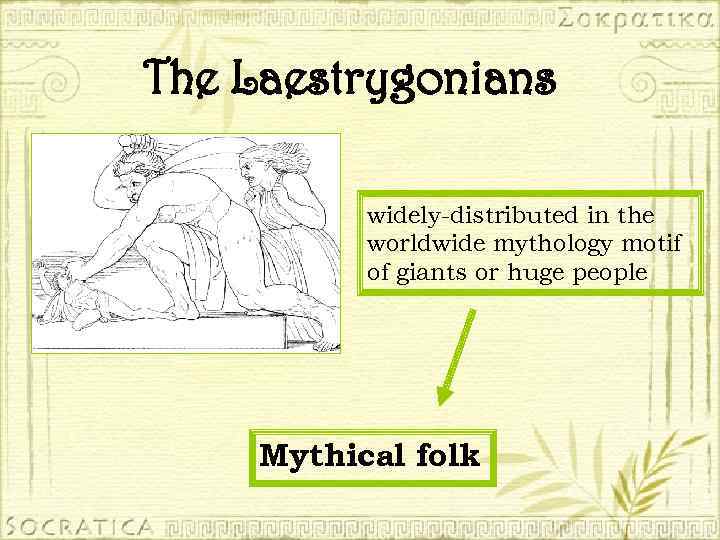 The Laestrygonians widely-distributed in the worldwide mythology motif of giants or huge people Mythical