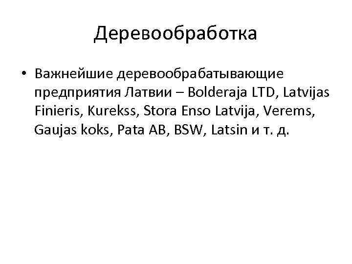 Деревообработка • Важнейшие деревообрабатывающие предприятия Латвии – Bolderaja LTD, Latvijas Finieris, Kurekss, Stora Enso