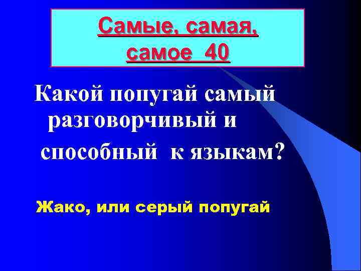 Самые, самая, самое 40 Какой попугай самый разговорчивый и способный к языкам? Жако, или