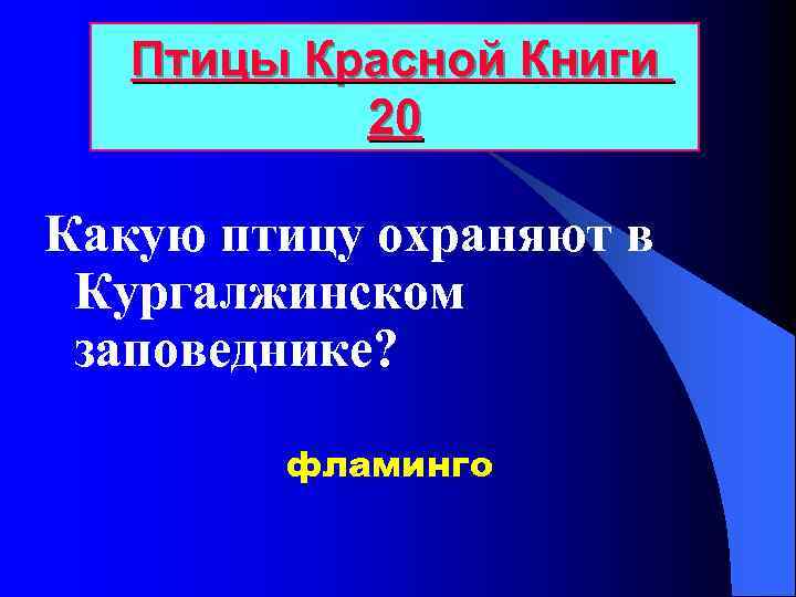 Птицы Красной Книги 20 Какую птицу охраняют в Кургалжинском заповеднике? фламинго 