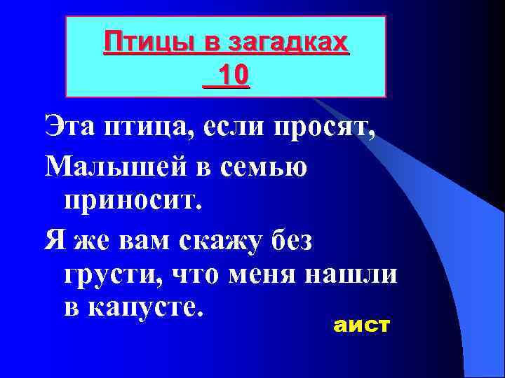 Птицы в загадках 10 Эта птица, если просят, Малышей в семью приносит. Я же