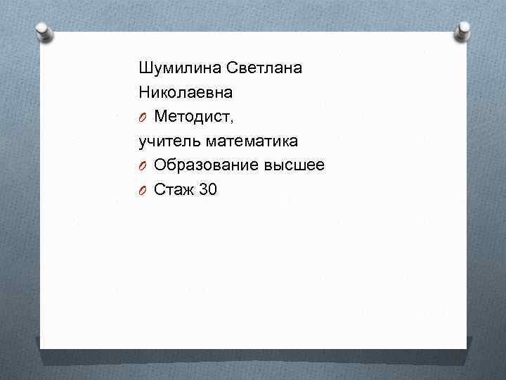 Шумилина Светлана Николаевна O Методист, учитель математика O Образование высшее O Стаж 30 